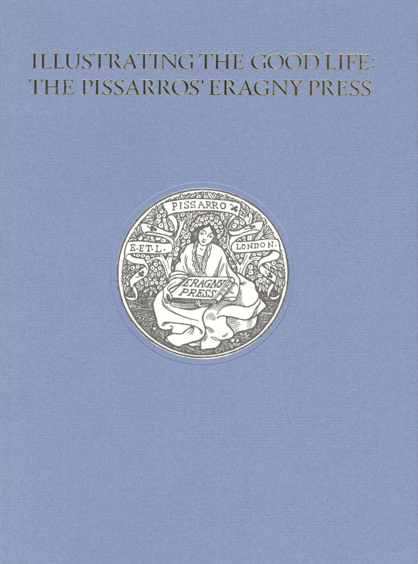 Illustrating the Good Life: The Pissarros’ Eragny Press, 1894–1914