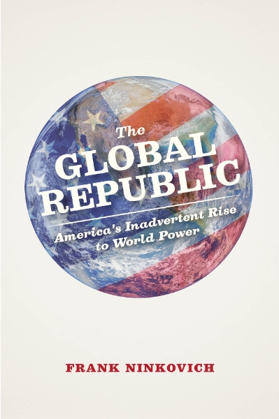 The Global Republic: America’s Inadvertent Rise to World Power